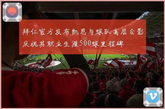 拜仁官方发布凯恩与球队高层合影庆祝其职业生涯500球里程碑